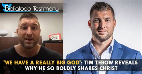We Have A Really Big God Tim Tebow Reveals Why He So Boldly Shares Christ Christian Testimonies