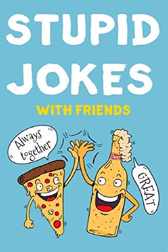 Stupid Jokes With Friends Joke Book With Dad Jokes Bad Jokes Bad Dad