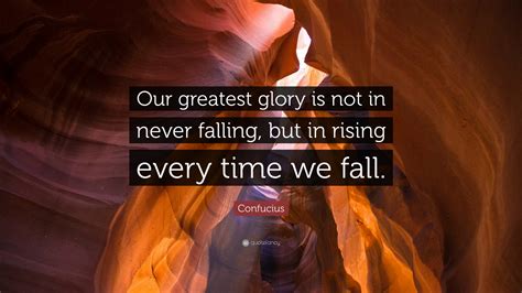 Confucius Quote “our Greatest Glory Is Not In Never Falling But In