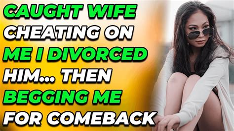 Caught Wife Cheating On Me I Divorced Him Then Begging Me For