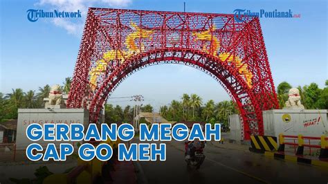 ️🔴 Gerbang Megah Cap Go Meh Di Kota Singkawang Youtube