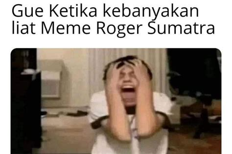 Meme Kocak Roger Sumatera Yang Sukses Bikin Kamu Nyanyi