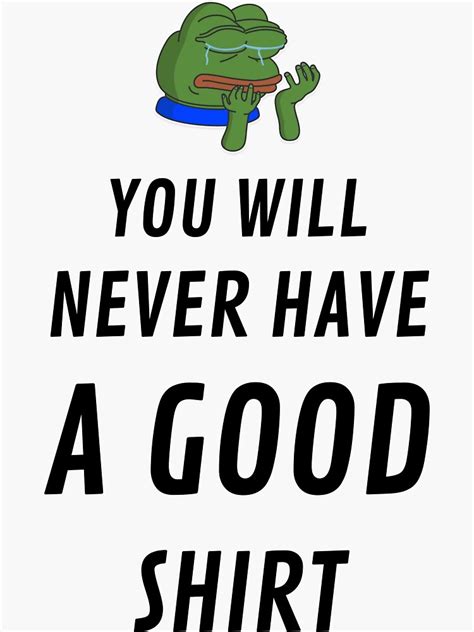 You Will Never Have A Good Shirt Funny Quote Best T For Meme Maker