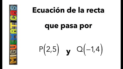Ecuación De La Recta Que Pasa Por Los Puntos P 2 5 Y Q 1 4