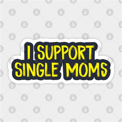 i support single moms offensive rude party i support single moms sticker teepublic