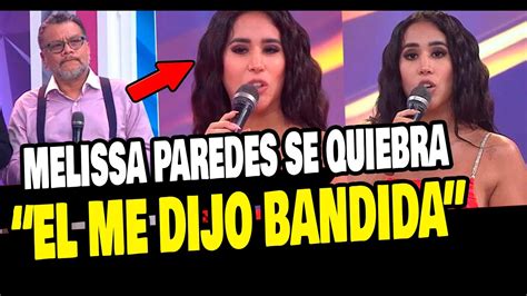 Melissa Paredes Se Quiebra Y Enfurece Por Que Le Dijeron Bandida En TelevisiÓn Youtube