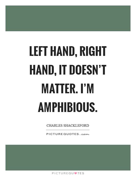 Check out our left handed quote selection for the very best in unique or custom, handmade pieces from our shops. Charles Shackleford Quotes & Sayings (4 Quotations)