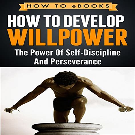How To Develop Willpower The Power Of Self Discipline And Perseverance