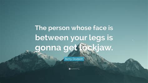 Betty Dodson Quote The Person Whose Face Is Between Your Legs Is