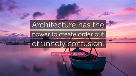 Ludwig Mies Van Der Rohe Quote Architecture Has The Power To Create