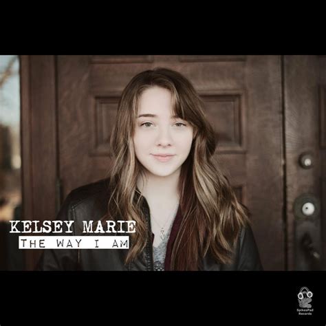 The Way I Am By Kelsey Marie On Spotify