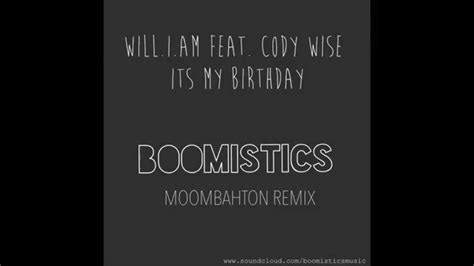 Will I Am Feat Cody Wise Its My Birthday Boomistics Moombahton