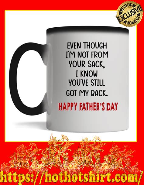TOP SALE EVEN THOUGH I M NOT FROM YOUR SACK I KNOW YOU VE STILL GOT MY BACK HAPPY FATHER S DAY MUG