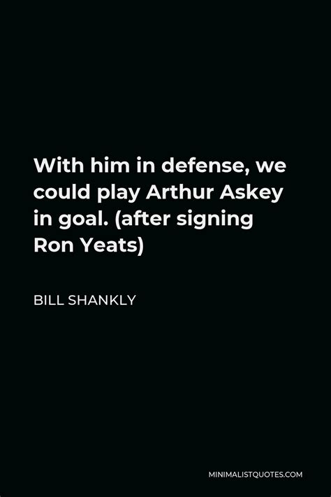 Bill Shankly Quote With Him In Defense We Could Play Arthur Askey In
