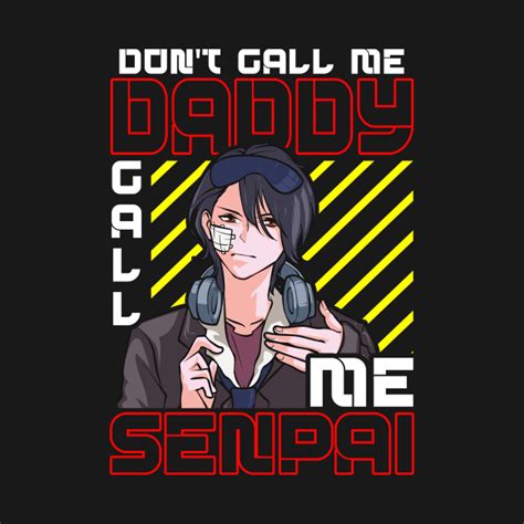 Dont Call Me Daddy Call Me Senpai Anime Kawaii Call Me Senpai T