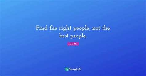 Find The Right People Not The Best People Quote By Jack Ma