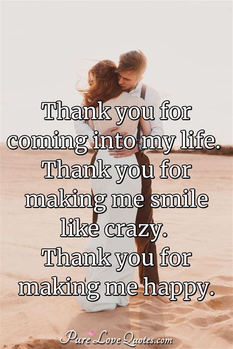 Thank You For Coming Into My Life Thank You For Making Me Smile Like Crazy Purelovequotes