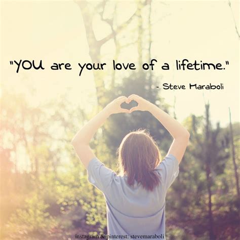 You Are Your Love Of A Lifetime Steve Maraboli Quote Love Love