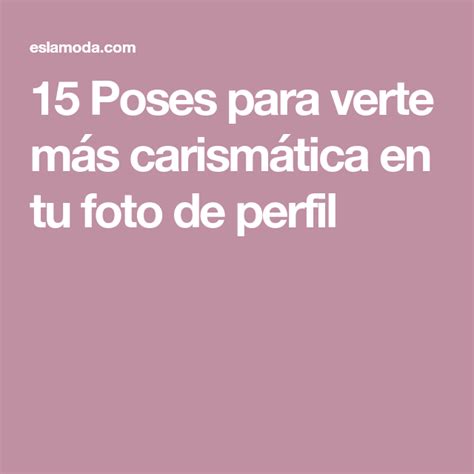 15 Poses Para Verte Más Carismática En Tu Foto De Perfil Foto De
