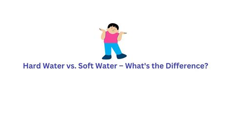 Hard Water Vs Soft Water What S The Difference