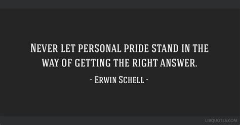 Erwin Schell Quote Never Let Personal Pride Stand In The
