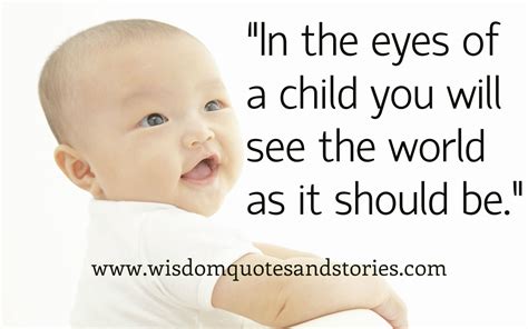 We would notice the simple little things that are incredible miracles to behold. In the eyes of a Child Wisdom Quotes & Stories
