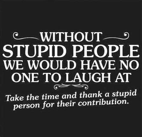 Stupid People Stupid Quotes Stupid Person Stupid People