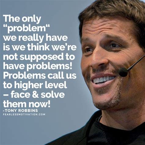 Tony robbins has worked with more than 3 million people from over 75 nations. The only "problem" we really have is we think we're not ...