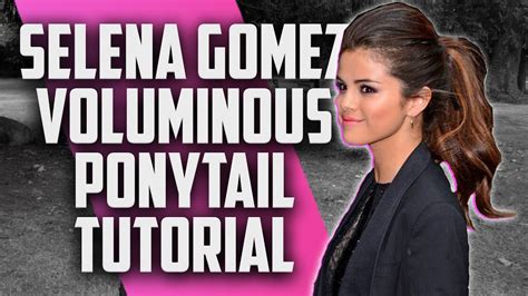 Selena Gomez Voluminous Ponytail Hairstyle Tutorial Youtube