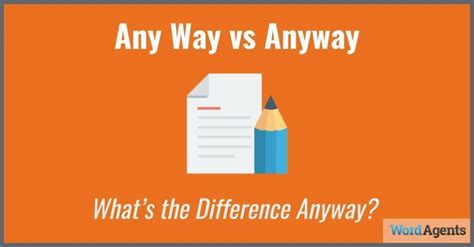 Any Way Vs Anyway Whats The Difference Anyway Wordagents