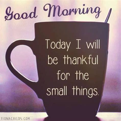 Good Morning Today I Will Be Thankful For The Small