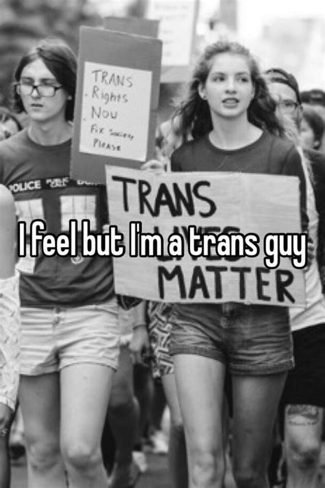 I Feel But Im A Trans Guy