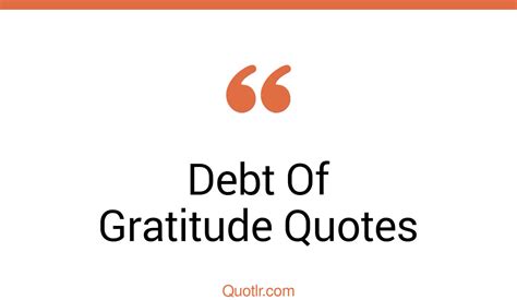 45 Mouth Watering Debt Of Gratitude Quotes That Will Unlock Your True