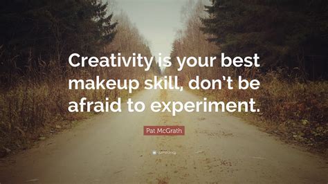 Pat Mcgrath Quote Creativity Is Your Best Makeup Skill Dont Be