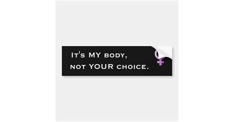 Woman Its My Body Not Your Choice Customized Bumper Sticker Zazzle