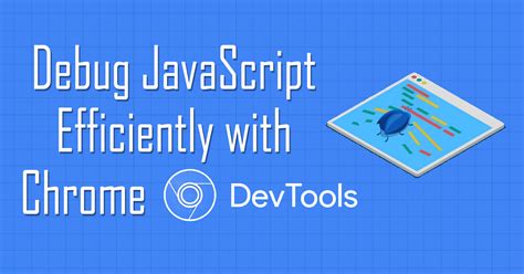 How To Efficiently Debug Javascript With Chrome Devtools