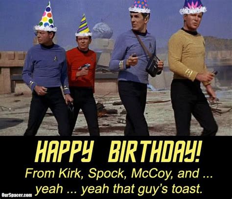 Happy Birthday From Kirk Spock Mccoy And Yeah Yeah That Guys Toast