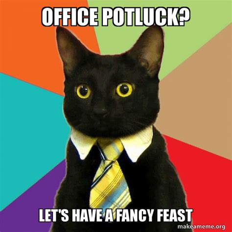 Office Potluck Let S Have A Fancy Feast Business Cat Make A Meme