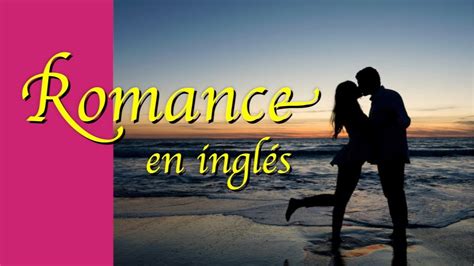 Frases De Amor En Ingles Cómo Hacerle Romance A Ella O A él Youtube