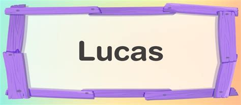 Nombre Lucas Qué particularidades tiene y de dónde procede