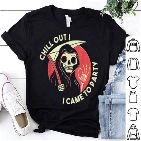 Awesome Chill Out I Came To Party Grim Reaper Halloween Shirt Hoodie Sweater Longsleeve T Shirt
