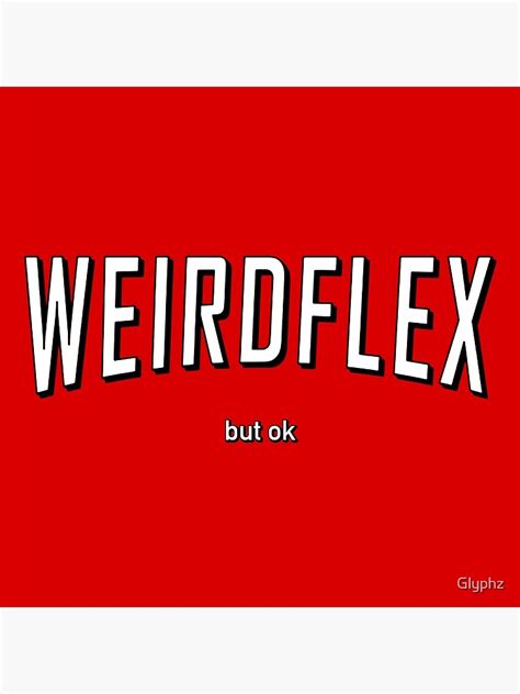 Weird Flex But Ok Meme Poster By Glyphz Redbubble