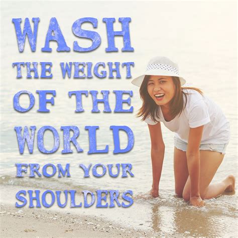 There Is No Better Place To Wash The Weight Of The World Off Of Your