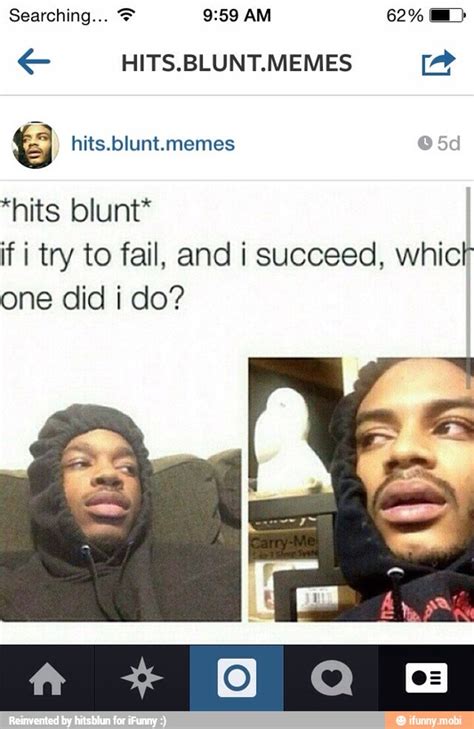 Hits Blunt Memes é 6 Hits Blunt Memes Hits Blunt If I Try To Fail And I Succeed Which One