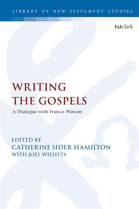 Writing The Gospels A Dialogue With Francis Watson The Library Of New
