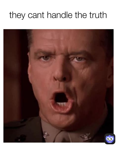 they cant handle the truth johnnymoe1974 memes