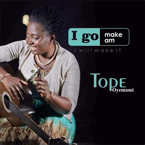 Music Tope Oyemami I Go Make Am Free Download Topeyadah