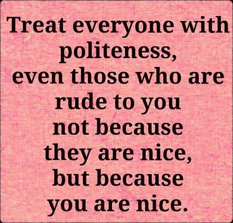 Treat Everyone With Politeness Manners Quotes Quotes Words