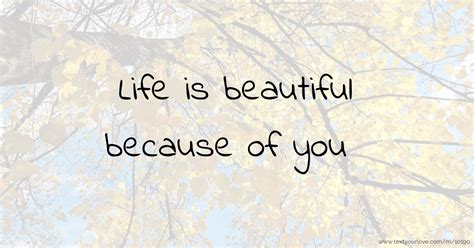 Life Is Beautiful Because Of You Text Message By Annr