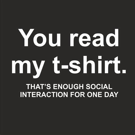 You Read My T Shirt That S Enough Social Interaction T Shirt Geekytees